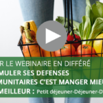 Webinaire : Stimuler ses defenses immunitaires c’est MANGER MIEUX ET MEILLEUR