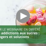 Webinaire : Les addictions aux sucres : dangers et solutions