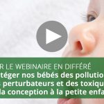 Webinaire : Protéger nos bébés des pollutions, des perturbateurs et des toxiques: de la conception à la petite enfance